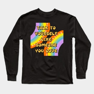 TALK TO YOURSELF LIKE SOMEONE YOU LOVE Long Sleeve T-Shirt